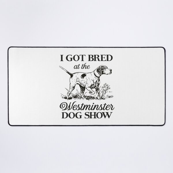 Item preview, I Got Bred At The Westminster Dog Show designed and sold by DexertimaArt.