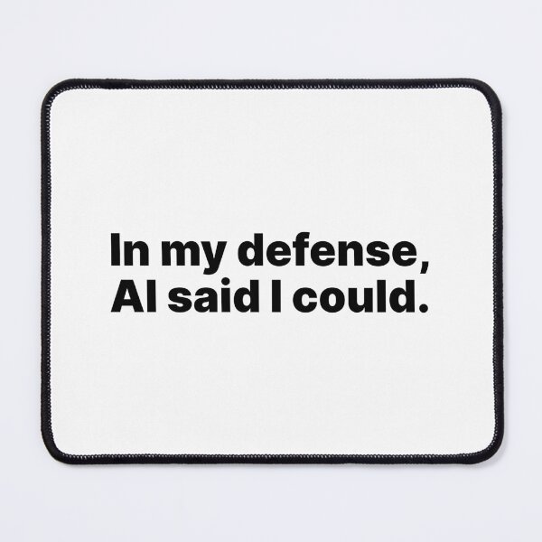 Item preview, In my defense, AI said I could | Black text designed and sold by ThingsOnTees.