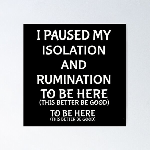 Item preview, I Paused My Isolation And Rumination To Be Here - Funny Introvert Meme designed and sold by AMICO77.