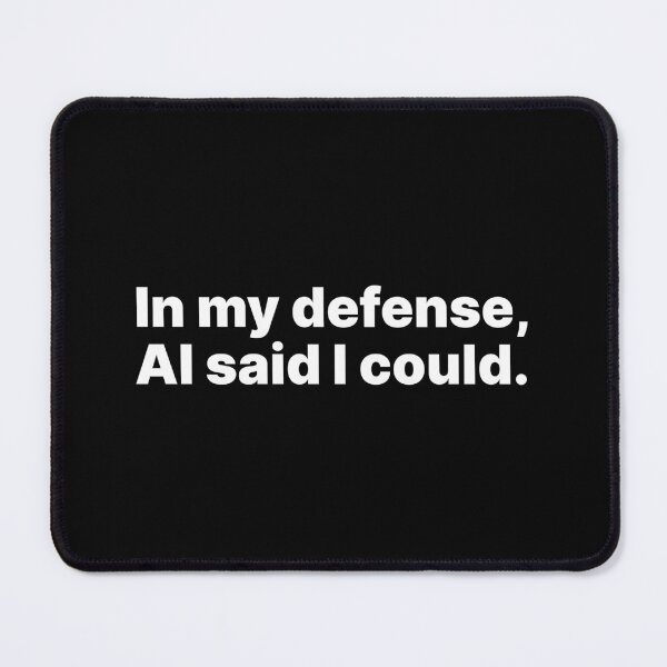 Item preview, In my defense, AI said I could | White text designed and sold by ThingsOnTees.