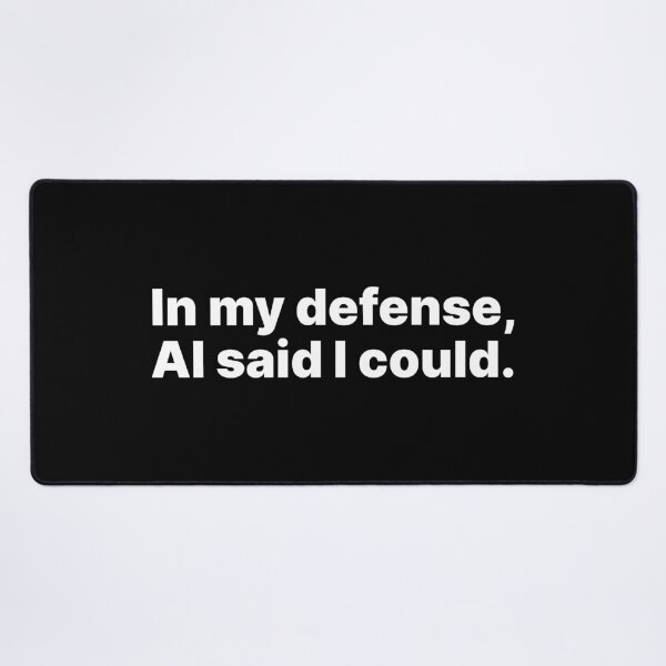 Item preview, In my defense, AI said I could | White text designed and sold by ThingsOnTees.