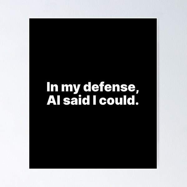 Item preview, In my defense, AI said I could | White text designed and sold by ThingsOnTees.