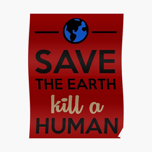 humanity-save-the-earth-kill-a-human-poster-by-quentin1984-redbubble