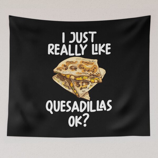 Item preview, I Just Really Like Quesadillas Ok? designed and sold by GabbyKash.