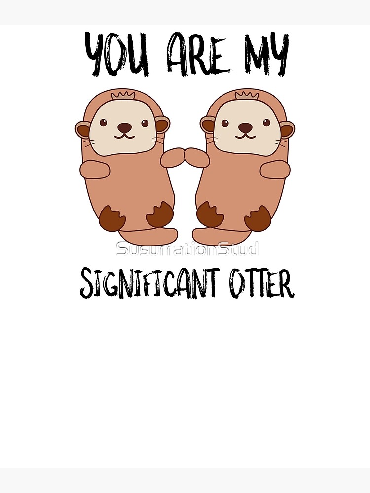 You're My Significant Otter Poster for Sale by CMMArtistry