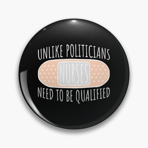 Item preview, Unlike Politicians Nurses Need To Be Qualified Nurse designed and sold by shirt-o-mat.