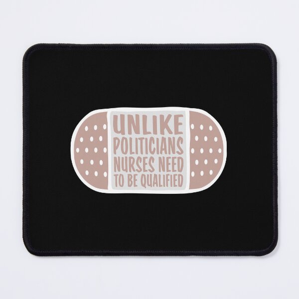 Item preview, Unlike Politicians Nurses Need To Be Qualified Nurse designed and sold by shirt-o-mat.