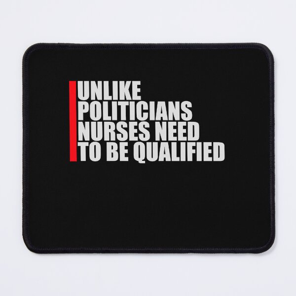 Item preview, Unlike Politicians Nurses Need To Be Qualified Nurse designed and sold by shirt-o-mat.