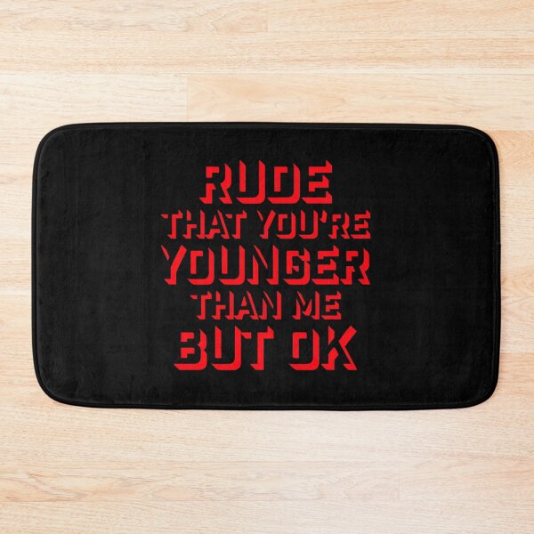 Item preview, Rude that you're younger than me but ok Funny Birthday designed and sold by shirt-o-mat.