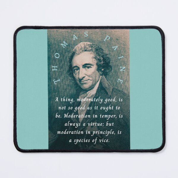 Item preview, Thomas Paine quote: A thing, moderately good, is not so good as it ought to be. Moderation in temper, is always a virtue; but moderation in principle, is a species of vice. designed and sold by artbleed.