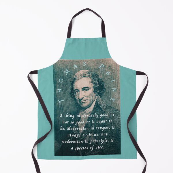 Item preview, Thomas Paine quote: A thing, moderately good, is not so good as it ought to be. Moderation in temper, is always a virtue; but moderation in principle, is a species of vice. designed and sold by artbleed.