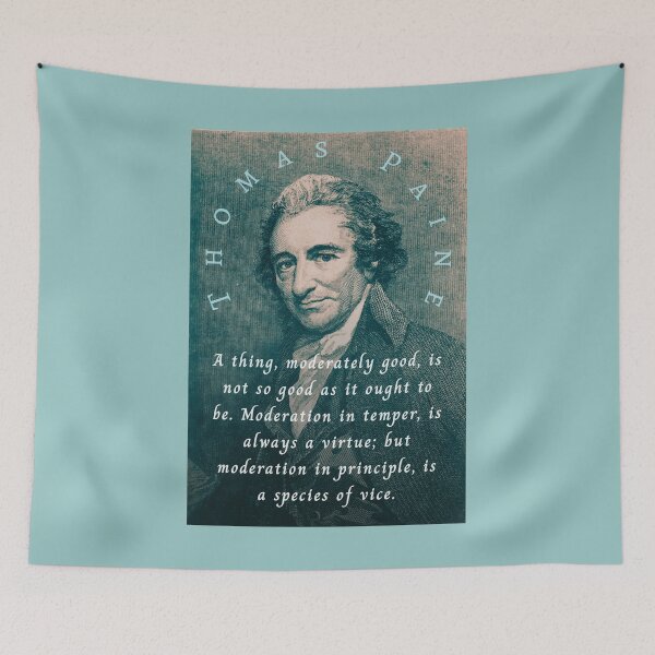 Item preview, Thomas Paine quote: A thing, moderately good, is not so good as it ought to be. Moderation in temper, is always a virtue; but moderation in principle, is a species of vice. designed and sold by artbleed.
