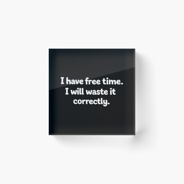 Item preview, I have free time. I will waste it correctly designed and sold by Gamify Store.