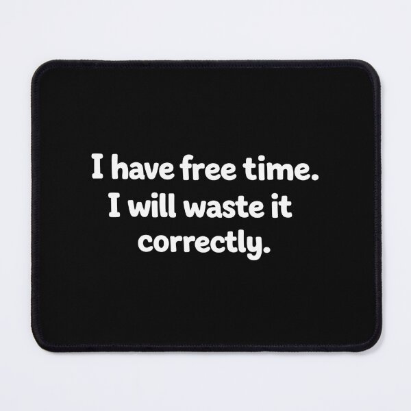 Item preview, I have free time. I will waste it correctly designed and sold by Gamify Store.