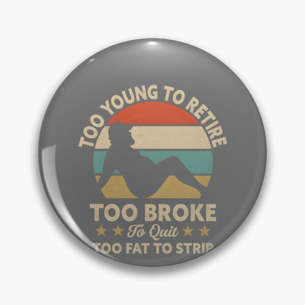 Item preview, Too Young to Retire Too Broke to Quit Too Fat to Strip Work designed and sold by KristineLi.