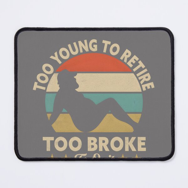 Item preview, Too Young to Retire Too Broke to Quit Too Fat to Strip Work designed and sold by KristineLi.