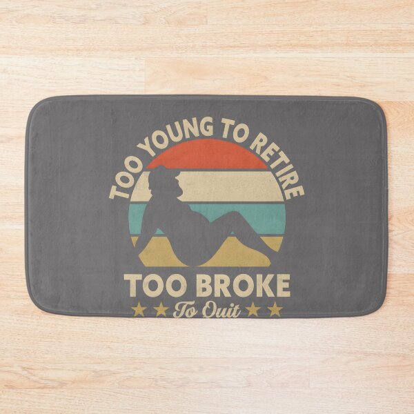 Item preview, Too Young to Retire Too Broke to Quit Too Fat to Strip Work designed and sold by KristineLi.