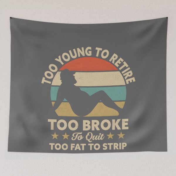 Item preview, Too Young to Retire Too Broke to Quit Too Fat to Strip Work designed and sold by KristineLi.