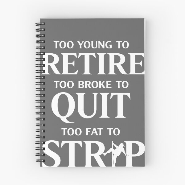 Item preview, Too Young to Retire Too Broke to Quit Too Fat to Strip Work designed and sold by KristineLi.