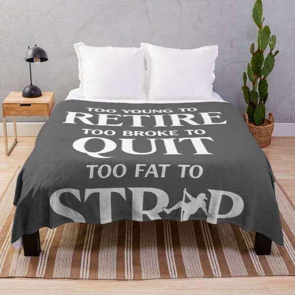 Item preview, Too Young to Retire Too Broke to Quit Too Fat to Strip Work designed and sold by KristineLi.