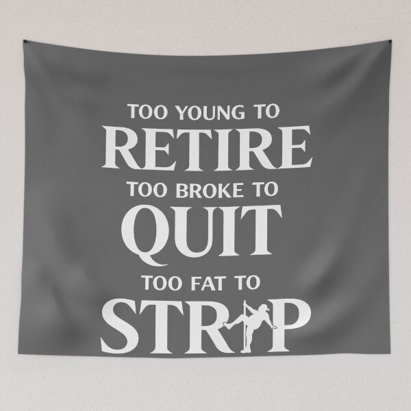 Item preview, Too Young to Retire Too Broke to Quit Too Fat to Strip Work designed and sold by KristineLi.