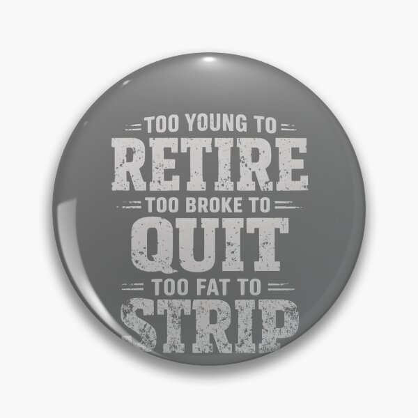 Item preview,  Too Young to Retire Too Broke to Quit Too Fat to Strip Work designed and sold by KristineLi.