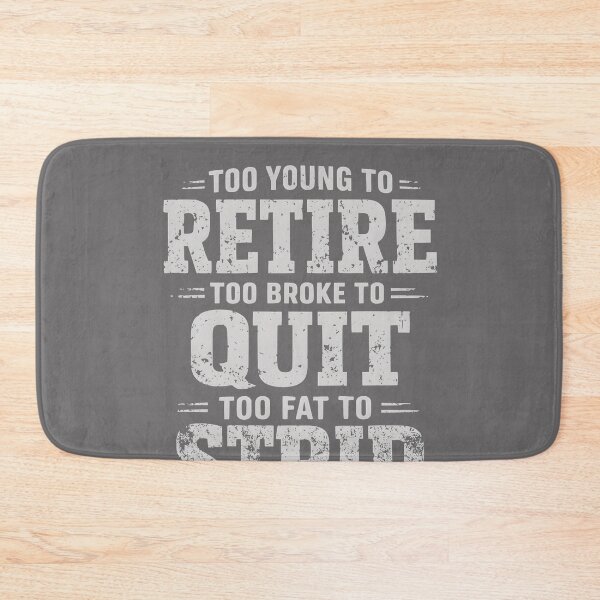 Item preview,  Too Young to Retire Too Broke to Quit Too Fat to Strip Work designed and sold by KristineLi.