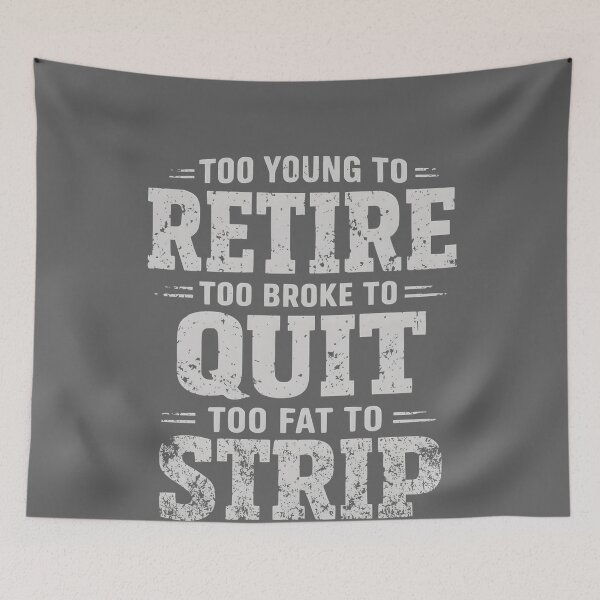 Item preview,  Too Young to Retire Too Broke to Quit Too Fat to Strip Work designed and sold by KristineLi.