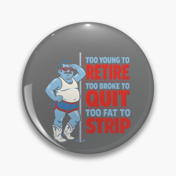 Item preview, Copy of Too Young to Retire Too Broke to Quit Too Fat to Strip Work designed and sold by KristineLi.
