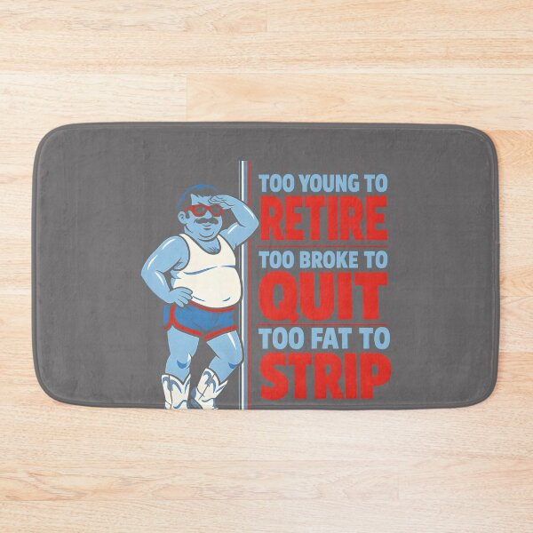 Item preview, Copy of Too Young to Retire Too Broke to Quit Too Fat to Strip Work designed and sold by KristineLi.