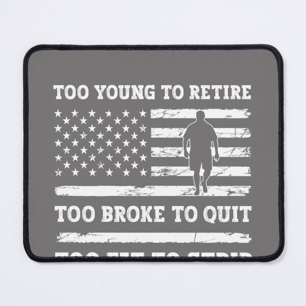 Item preview, Too Young to Retire Too Broke to Quit Too Fat to Strip Work designed and sold by KristineLi.