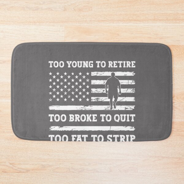 Item preview, Too Young to Retire Too Broke to Quit Too Fat to Strip Work designed and sold by KristineLi.