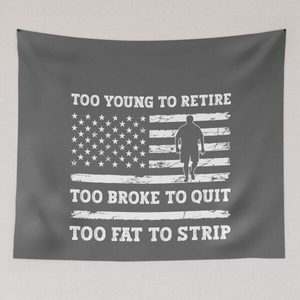 Item preview, Too Young to Retire Too Broke to Quit Too Fat to Strip Work designed and sold by KristineLi.