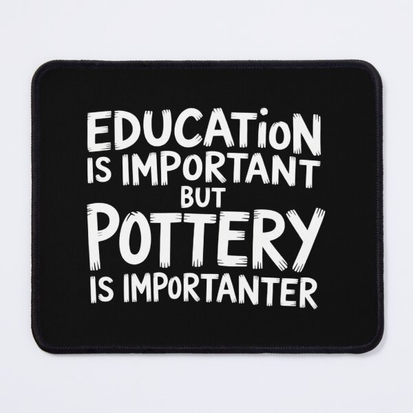 Item preview, Education Is Important But Pottery Is Importanter Funny designed and sold by sterabamineh.