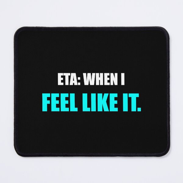 Item preview, ETA When I Feel Like It Funny Sarcastic Quote designed and sold by Mikidesign1988.
