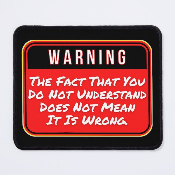 Item preview, WARNING: The Fact That You Do Not Understand Does Not Mean It Is Wrong. - funny warning signs designed and sold by DesignsFromTW-S.
