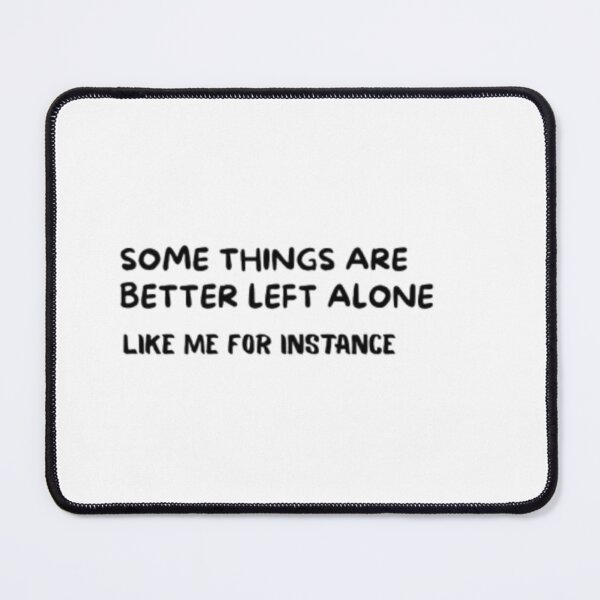 Item preview, Some things are better left alone. Like me, for example. designed and sold by Ahmedprodesign.