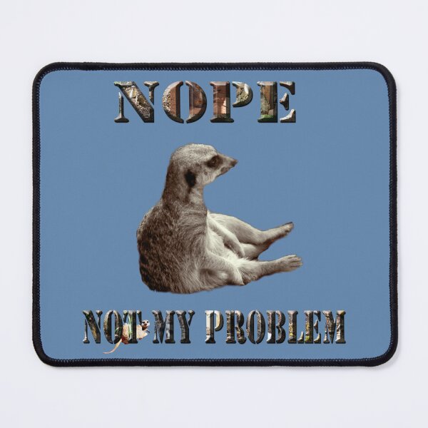 Item preview, Meerkat Says, Nope Not My Problem designed and sold by A-Work-Of-Art.