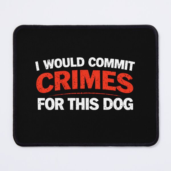 Item preview, I Would Commit Crimes for This Dog designed and sold by JODYSMORGAN.