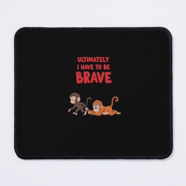 Item preview, Ultimately I Have To Be Brave Monkey Courage designed and sold by PopStars1993.