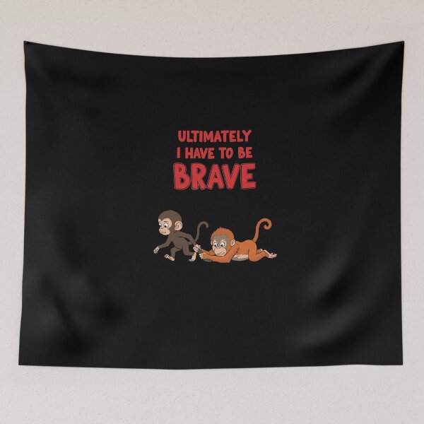 Item preview, Ultimately I Have To Be Brave Monkey Courage designed and sold by PopStars1993.