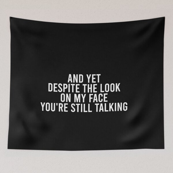 Item preview, And Yet Despite The Look On My Face You're Still Talking designed and sold by malicaferrha.