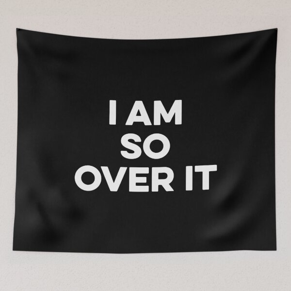 Item preview, I Am So over it designed and sold by maurrathania.