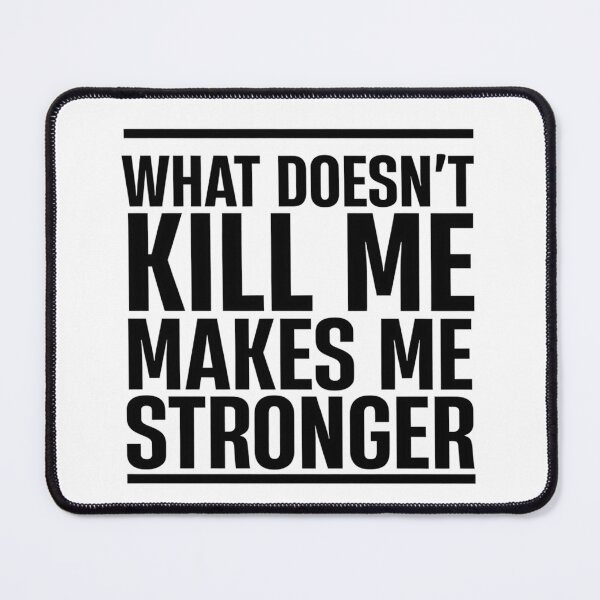 Item preview, What Doesn’t Kill Me Makes Me Stronger designed and sold by Art for Every Person.