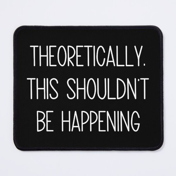 Item preview, Theoretically, This Shouldn't Be Happening Funny Sarcastic Quote designed and sold by Vision Crafted.