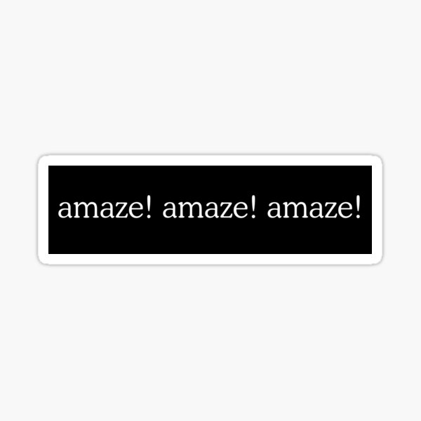 amaze amaze amaze Sticker