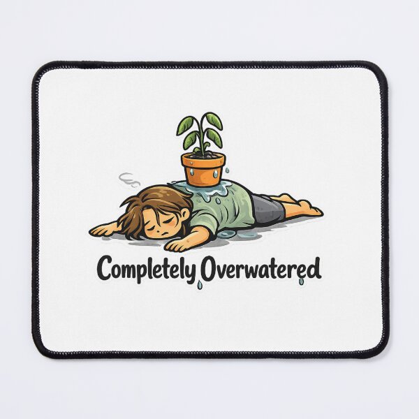 Item preview, Feeling Overwhelmed? Signs You’re Completely Overwatered designed and sold by Combat Skies.