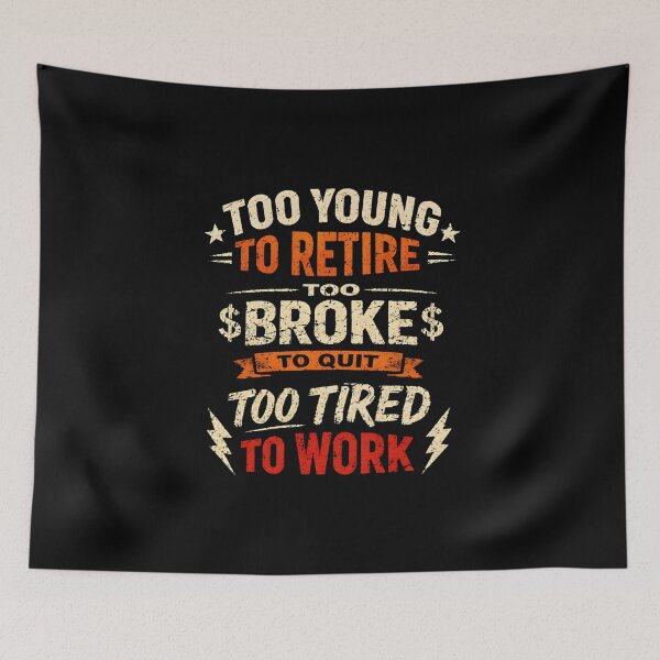 Item preview, Funny Employee Too Young To Retire Too Broke To Quit Too Tired To Work designed and sold by DemureArtsy.