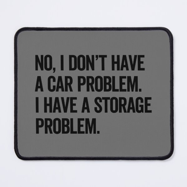 Item preview, No, I Don't Have a Car Problem. I Have a Storage Problem. – Funny Car Guy Storage Joke Quote Design designed and sold by artworkathome.