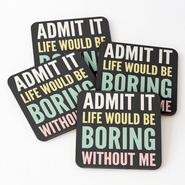 Item preview, ADMIT IT LIFE WOULD BE BORING WITHOUT ME designed and sold by turkey1200.